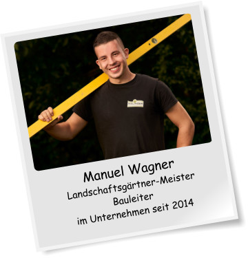 Manuel Wagner Landschaftsgrtner-Meister Bauleiter im Unternehmen seit 2014