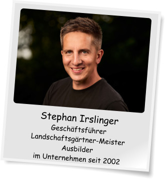 Stephan Irslinger Geschftsfhrer Landschaftsgrtner-Meister Ausbilder im Unternehmen seit 2002