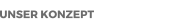 UNSER KONZEPT